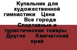 Купальник для художественной гимнастики › Цена ­ 15 000 - Все города Спортивные и туристические товары » Другое   . Камчатский край